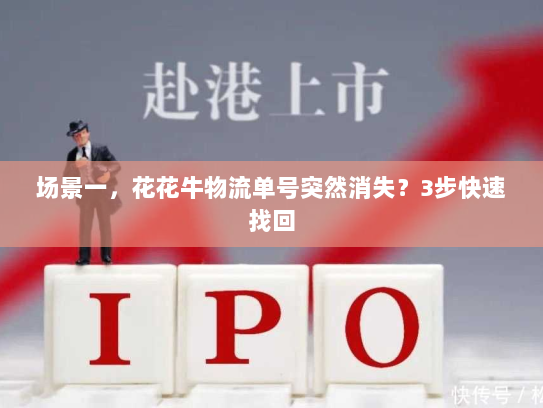 场景一,花花牛物流单号突然消失?3步快速找回 场景一,花花牛物流单号突然消失?3步快速找回