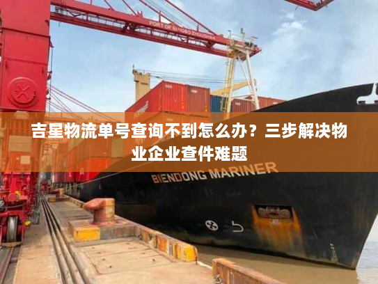 吉星物流单号查询不到怎么办？三步解决物业企业查件难题