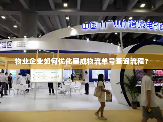 物业企业如何优化星成物流单号查询流程？
