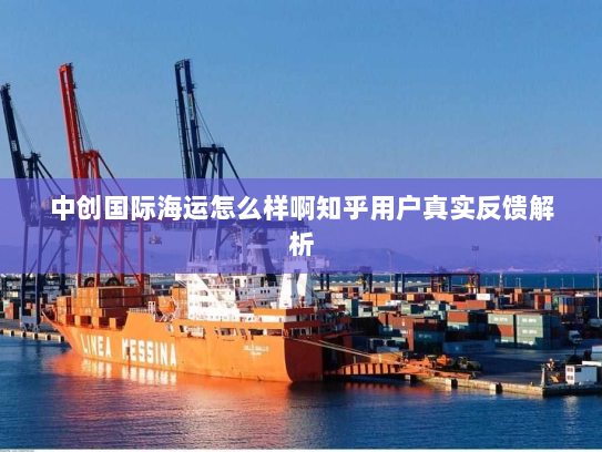 中创国际海运怎么样啊知乎用户真实反馈解析