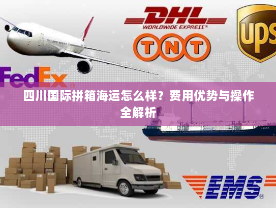 四川国际拼箱海运怎么样？费用优势与操作全解析