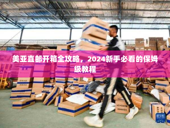 美亚直邮开箱全攻略，2024新手必看的保姆级教程