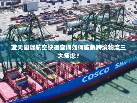 蓝天国际航空快递查询如何破解跨境物流三大焦虑？