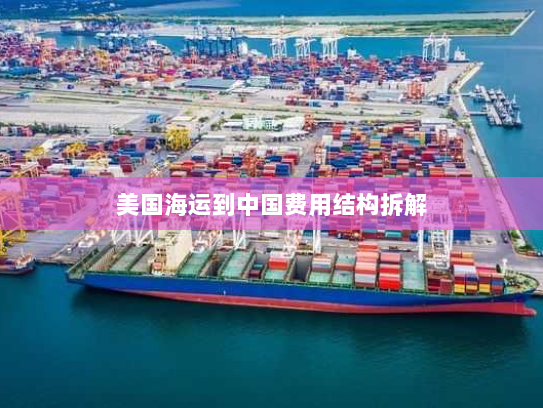 美国海运到中国费用结构拆解