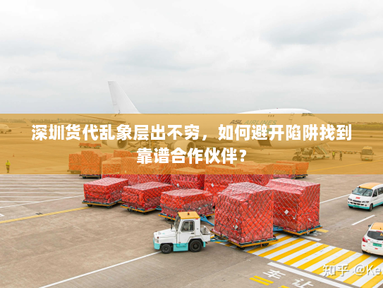 深圳货代乱象层出不穷，如何避开陷阱找到靠谱合作伙伴？