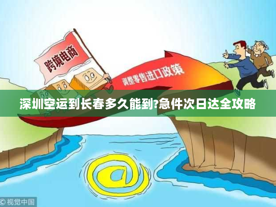 深圳空运到长春多久能到?急件次日达全攻略