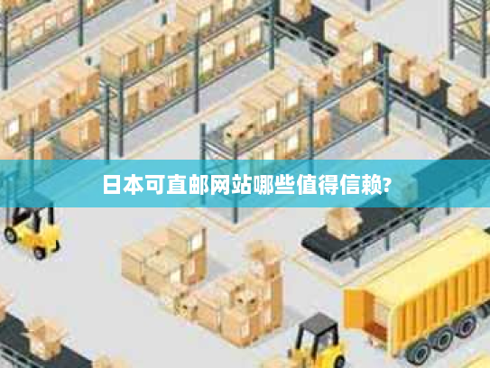 日本可直邮网站哪些值得信赖? 日本可直邮网站哪些值得信赖?