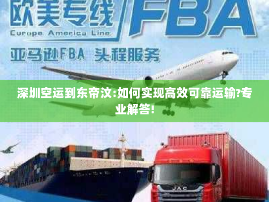 深圳空运到东帝汶:如何实现高效可靠运输?专业解答!