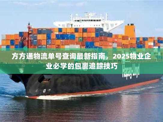 方方通物流单号查询最新指南，2025物业企业必学的包裹追踪技巧