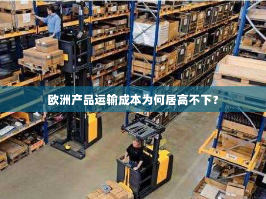 欧洲产品运输成本为何居高不下？