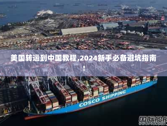美国转运到中国教程,2024新手必备避坑指南!