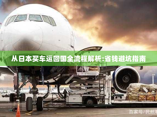 从日本买车运回国全流程解析:省钱避坑指南