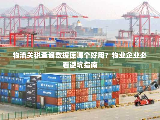 物流关税查询数据库哪个好用?物业企业必看避坑指南 物流关税查询数据库哪个好用?物业企业必看避坑指南