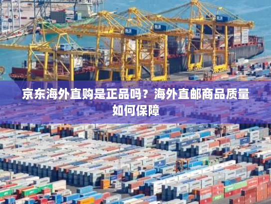 京东海外直购是正品吗?海外直邮商品质量如何保障 京东海外直购是正品吗?海外直邮商品质量如何保障