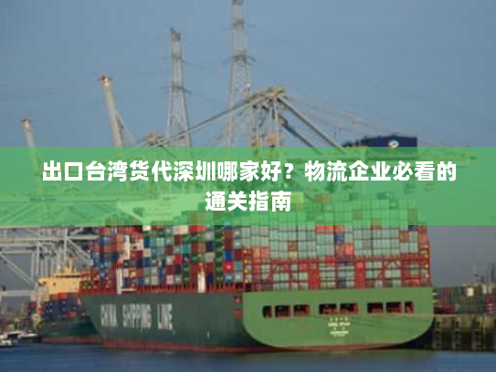 出口台湾货代深圳哪家好？物流企业必看的通关指南