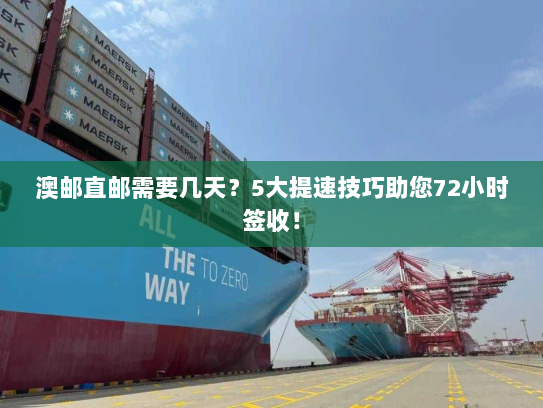 澳邮直邮需要几天？5大提速技巧助您72小时签收！