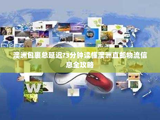 澳洲包裹总延迟?3分钟读懂澳洲直邮物流信息全攻略 澳洲包裹总延迟?3分钟读懂澳洲直邮物流信息全攻略