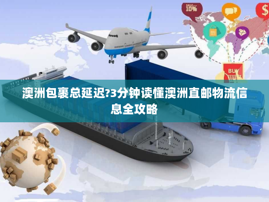 澳洲包裹总延迟?3分钟读懂澳洲直邮物流信息全攻略