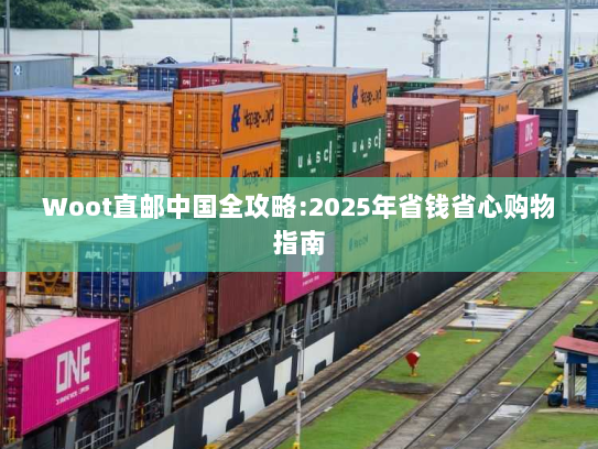 Woot直邮中国全攻略:2025年省钱省心购物指南