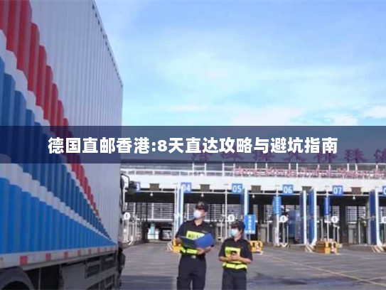 德国直邮香港:8天直达攻略与避坑指南