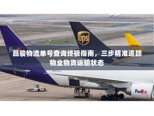 品骏物流单号查询终极指南，三步精准追踪物业物资运输状态