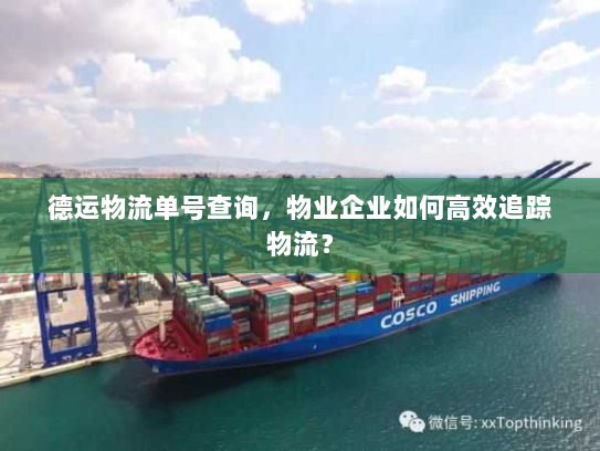 德运物流单号查询，物业企业如何高效追踪物流？