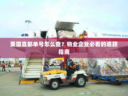 美国直邮单号怎么查?物业企业必看的追踪指南 美国直邮单号怎么查?物业企业必看的追踪指南