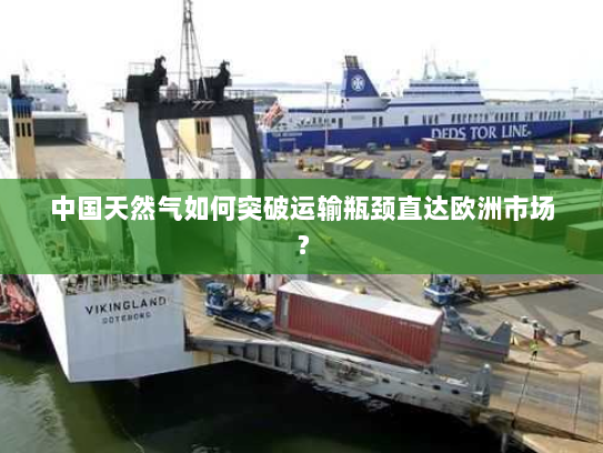 中国天然气如何突破运输瓶颈直达欧洲市场？