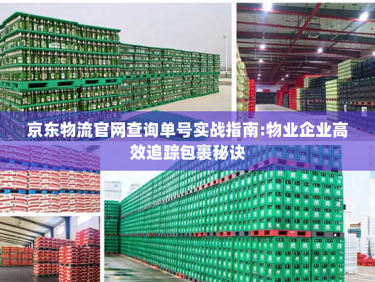 京东物流官网查询单号实战指南:物业企业高效追踪包裹秘诀