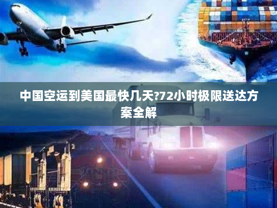 中国空运到美国最快几天?72小时极限送达方案全解 中国空运到美国最快几天?72小时极限送达方案全解