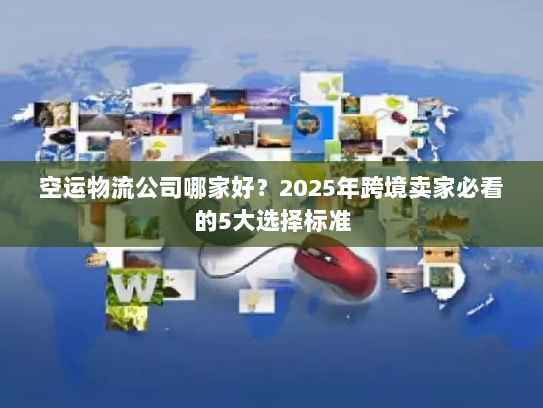 空运物流公司哪家好?2025年跨境卖家必看的5大选择标准 空运物流公司哪家好?2025年跨境卖家必看的5大选择标准