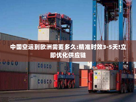 中国空运到欧洲需要多久:精准时效3-5天!立即优化供应链