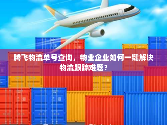 腾飞物流单号查询，物业企业如何一键解决物流跟踪难题？