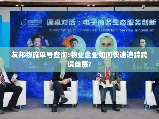 友邦物流单号查询:物业企业如何快速追踪跨境包裹?
