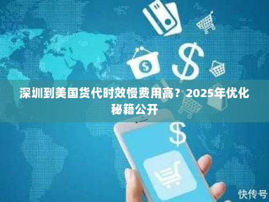 深圳到美国货代时效慢费用高？2025年优化秘籍公开
