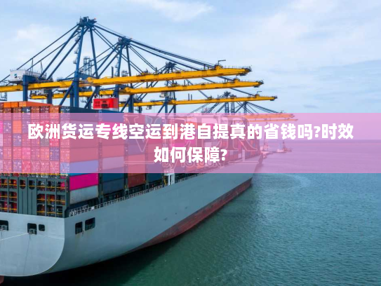 欧洲货运专线空运到港自提真的省钱吗?时效如何保障? 欧洲货运专线空运到港自提真的省钱吗?时效如何保障?
