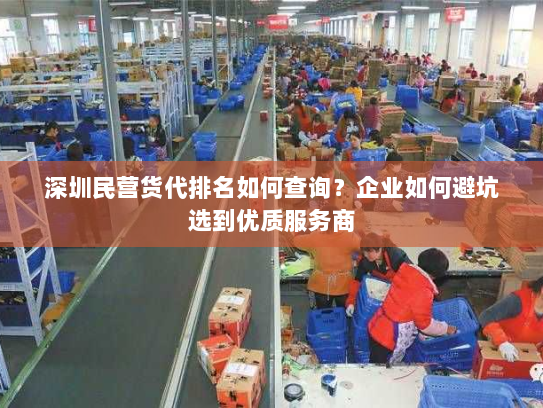 深圳民营货代排名如何查询？企业如何避坑选到优质服务商