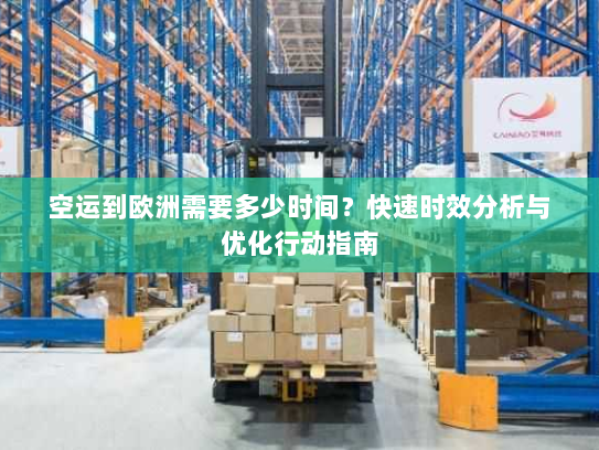 空运到欧洲需要多少时间?快速时效分析与优化行动指南 空运到欧洲需要多少时间?快速时效分析与优化行动指南