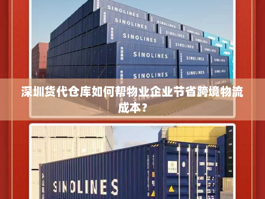 深圳货代仓库如何帮物业企业节省跨境物流成本? 深圳货代仓库如何帮物业企业节省跨境物流成本?