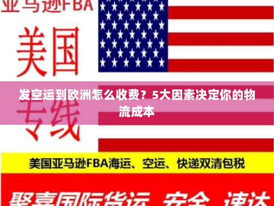 发空运到欧洲怎么收费？5大因素决定你的物流成本