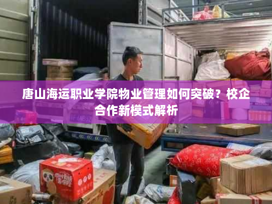 唐山海运职业学院物业管理如何突破？校企合作新模式解析