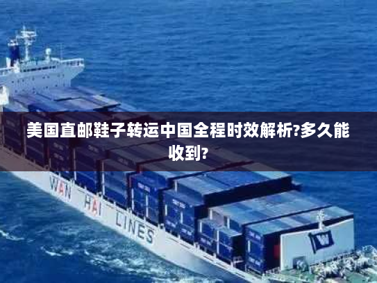 美国直邮鞋子转运中国全程时效解析?多久能收到?
