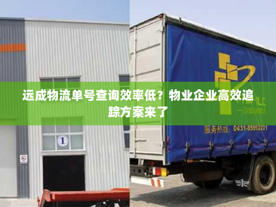 远成物流单号查询效率低？物业企业高效追踪方案来了