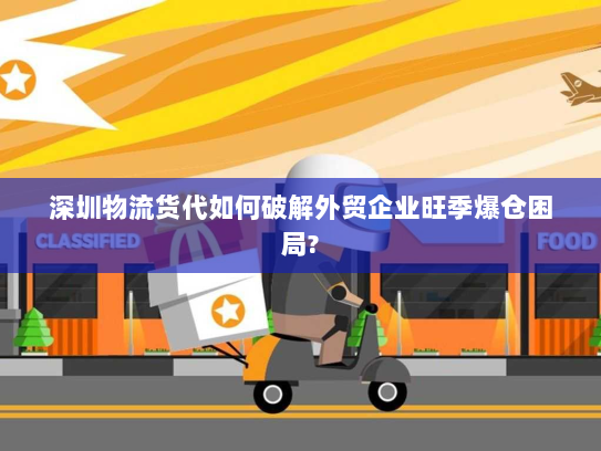 深圳物流货代如何破解外贸企业旺季爆仓困局? 深圳物流货代如何破解外贸企业旺季爆仓困局?
