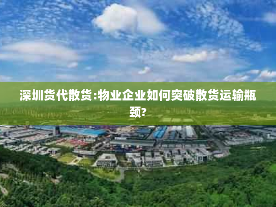 深圳货代散货:物业企业如何突破散货运输瓶颈?