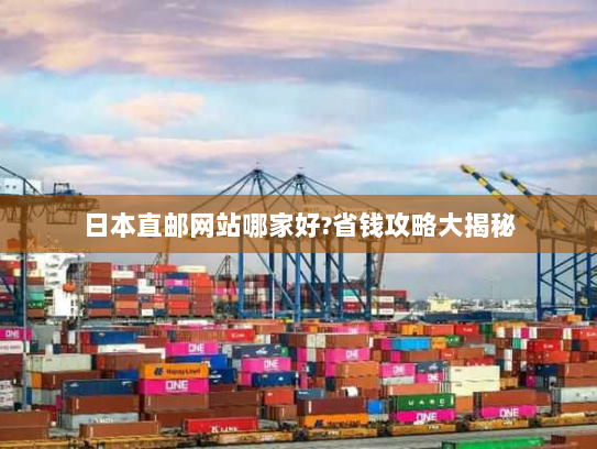 日本直邮网站哪家好?省钱攻略大揭秘
