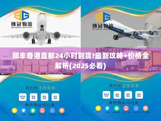 顺丰香港直邮24小时到货?最新攻略+价格全解析(2025必看)