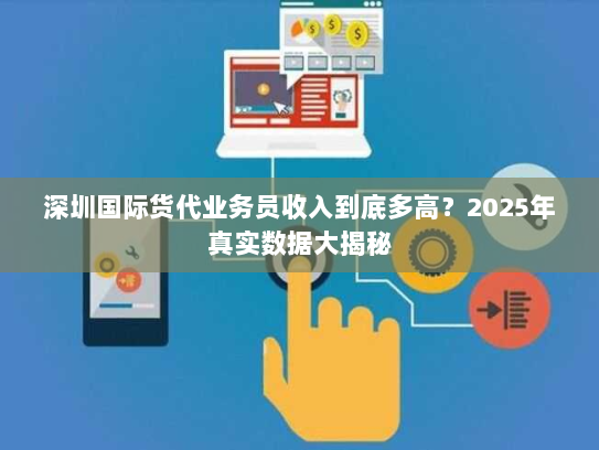 深圳国际货代业务员收入到底多高？2025年真实数据大揭秘