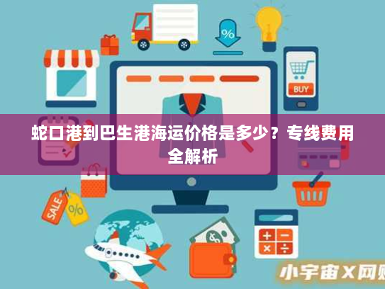 蛇口港到巴生港海运价格是多少？专线费用全解析