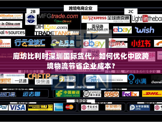 廊坊比利时深圳国际货代，如何优化中欧跨境物流节省企业成本？